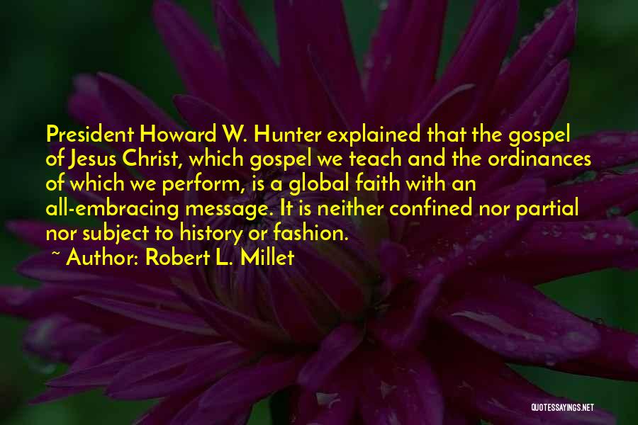 Robert L. Millet Quotes: President Howard W. Hunter Explained That The Gospel Of Jesus Christ, Which Gospel We Teach And The Ordinances Of Which