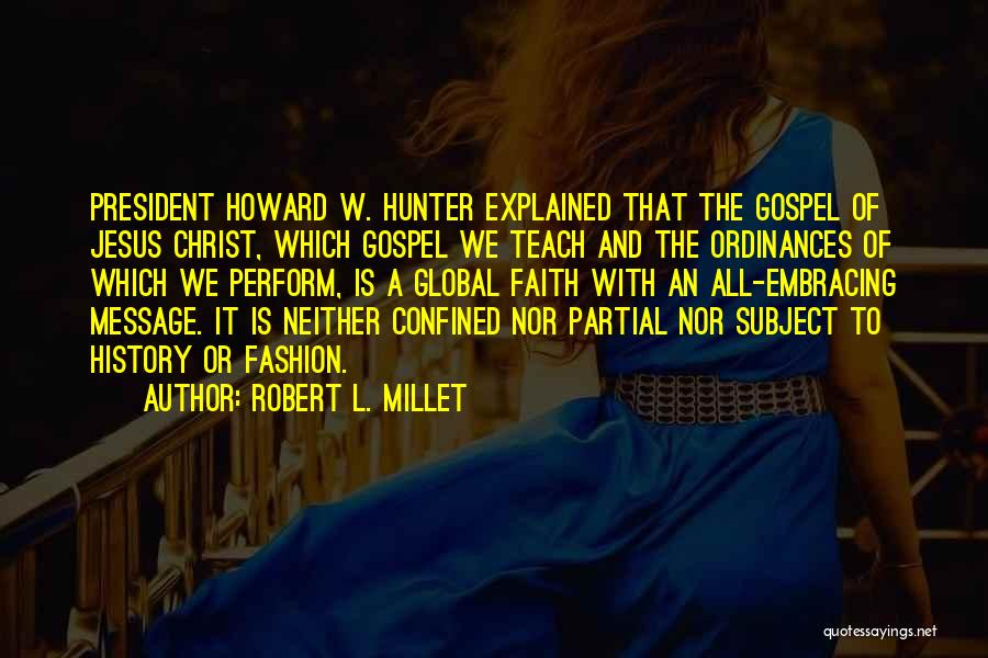 Robert L. Millet Quotes: President Howard W. Hunter Explained That The Gospel Of Jesus Christ, Which Gospel We Teach And The Ordinances Of Which