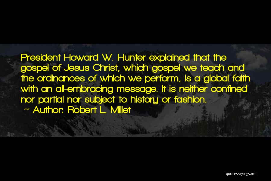 Robert L. Millet Quotes: President Howard W. Hunter Explained That The Gospel Of Jesus Christ, Which Gospel We Teach And The Ordinances Of Which