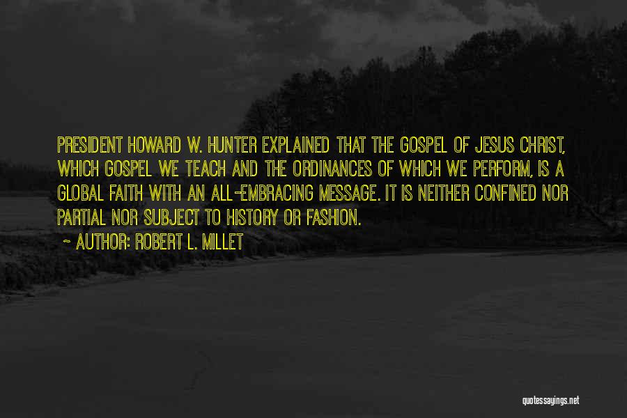 Robert L. Millet Quotes: President Howard W. Hunter Explained That The Gospel Of Jesus Christ, Which Gospel We Teach And The Ordinances Of Which