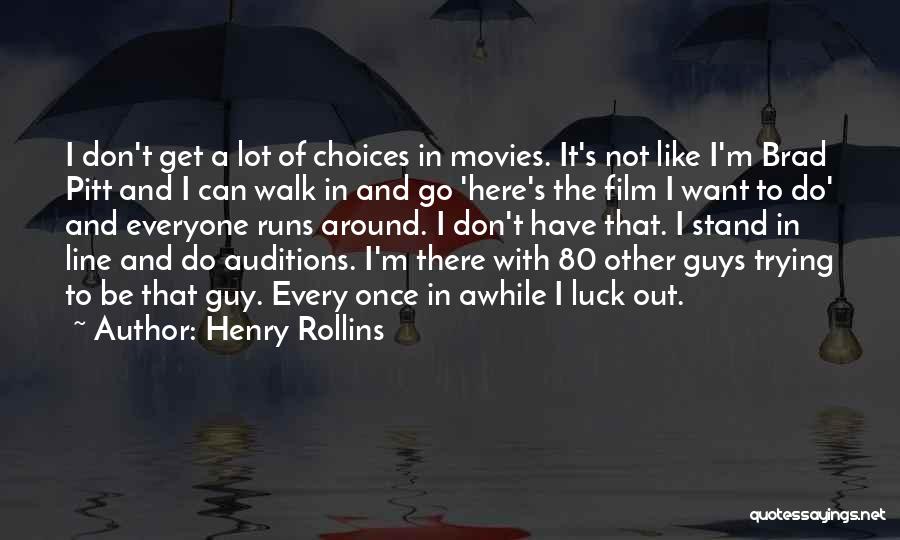 Henry Rollins Quotes: I Don't Get A Lot Of Choices In Movies. It's Not Like I'm Brad Pitt And I Can Walk In