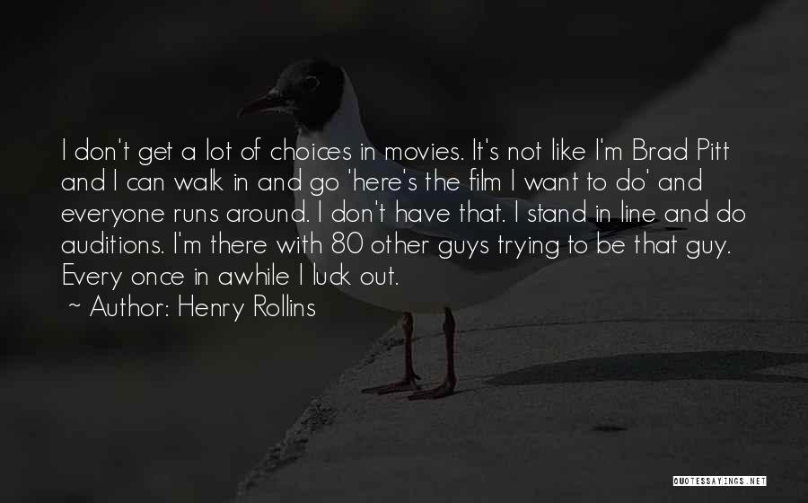 Henry Rollins Quotes: I Don't Get A Lot Of Choices In Movies. It's Not Like I'm Brad Pitt And I Can Walk In