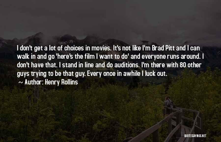 Henry Rollins Quotes: I Don't Get A Lot Of Choices In Movies. It's Not Like I'm Brad Pitt And I Can Walk In