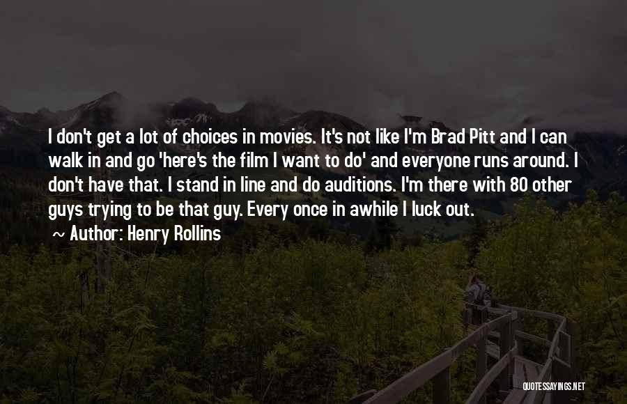 Henry Rollins Quotes: I Don't Get A Lot Of Choices In Movies. It's Not Like I'm Brad Pitt And I Can Walk In