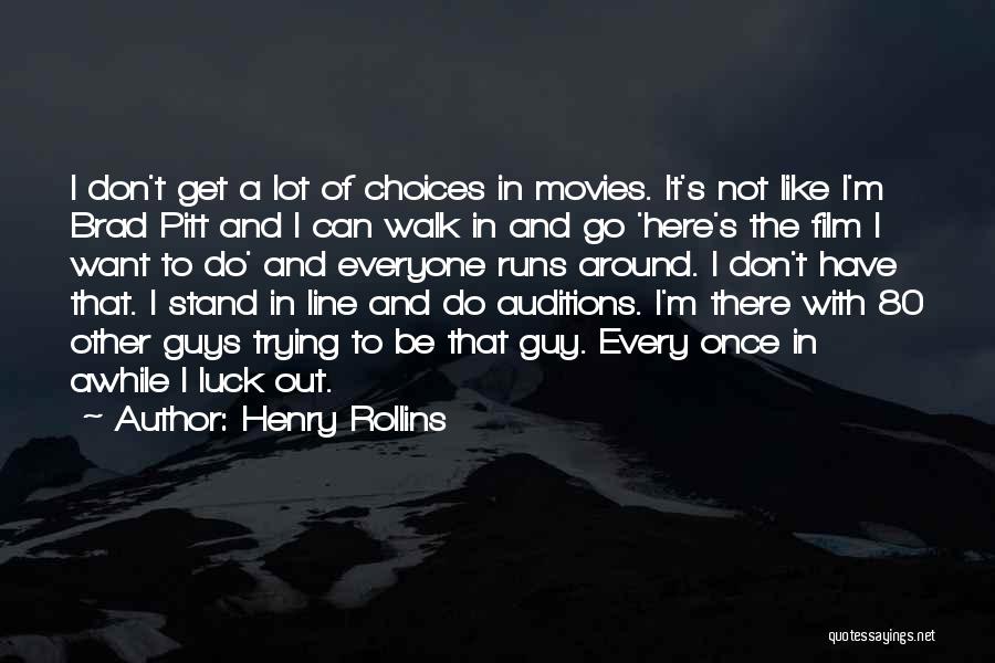 Henry Rollins Quotes: I Don't Get A Lot Of Choices In Movies. It's Not Like I'm Brad Pitt And I Can Walk In