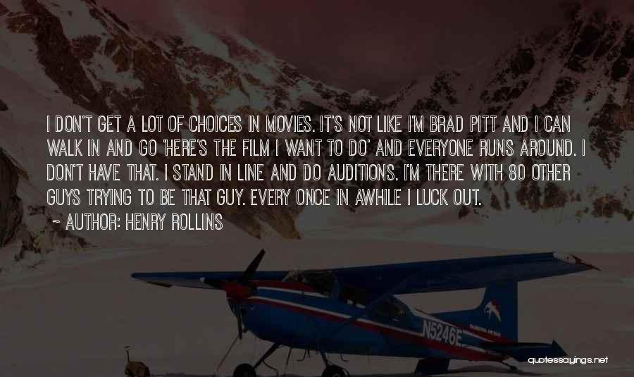 Henry Rollins Quotes: I Don't Get A Lot Of Choices In Movies. It's Not Like I'm Brad Pitt And I Can Walk In