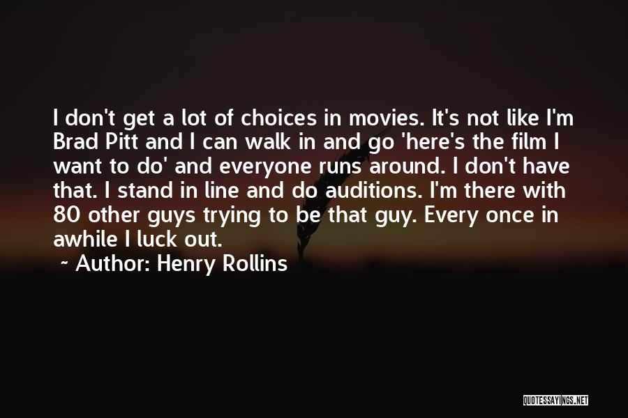 Henry Rollins Quotes: I Don't Get A Lot Of Choices In Movies. It's Not Like I'm Brad Pitt And I Can Walk In