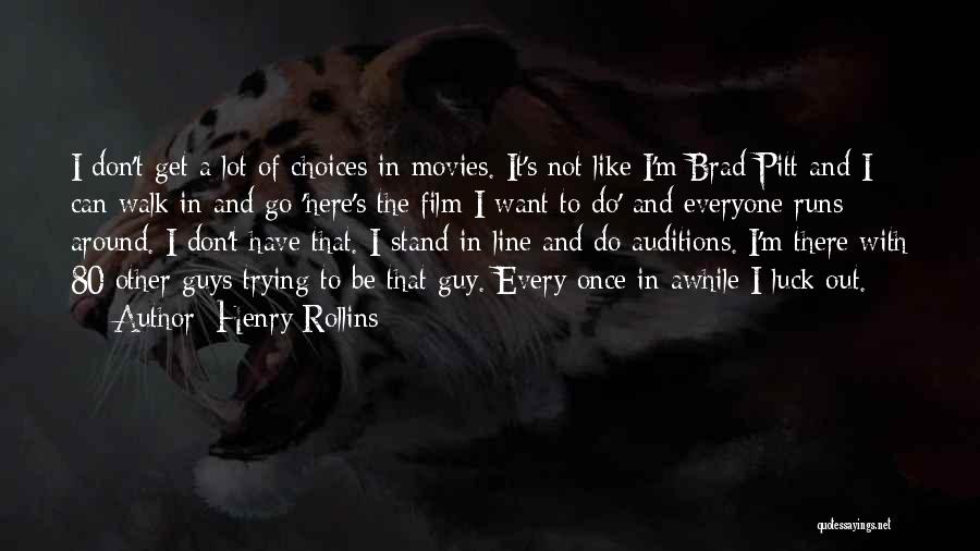 Henry Rollins Quotes: I Don't Get A Lot Of Choices In Movies. It's Not Like I'm Brad Pitt And I Can Walk In