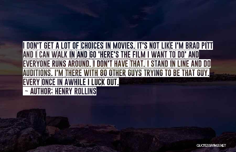 Henry Rollins Quotes: I Don't Get A Lot Of Choices In Movies. It's Not Like I'm Brad Pitt And I Can Walk In