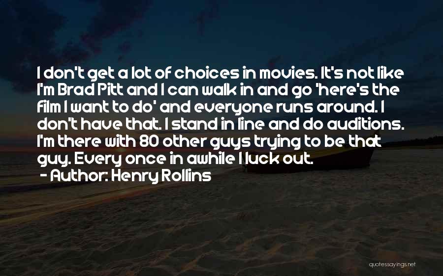 Henry Rollins Quotes: I Don't Get A Lot Of Choices In Movies. It's Not Like I'm Brad Pitt And I Can Walk In