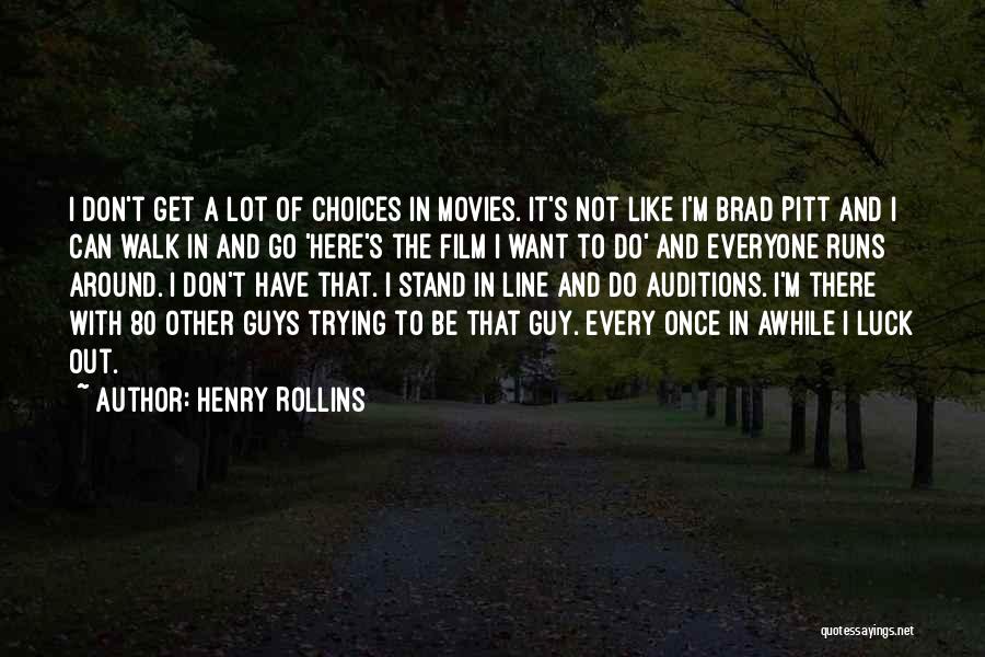 Henry Rollins Quotes: I Don't Get A Lot Of Choices In Movies. It's Not Like I'm Brad Pitt And I Can Walk In