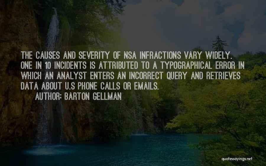 Barton Gellman Quotes: The Causes And Severity Of Nsa Infractions Vary Widely. One In 10 Incidents Is Attributed To A Typographical Error In