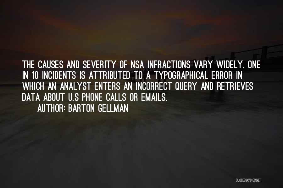 Barton Gellman Quotes: The Causes And Severity Of Nsa Infractions Vary Widely. One In 10 Incidents Is Attributed To A Typographical Error In