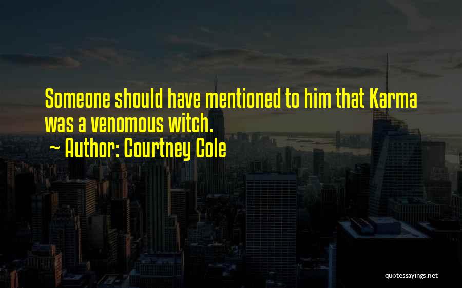 Courtney Cole Quotes: Someone Should Have Mentioned To Him That Karma Was A Venomous Witch.
