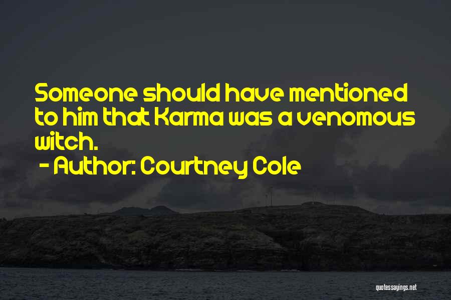 Courtney Cole Quotes: Someone Should Have Mentioned To Him That Karma Was A Venomous Witch.