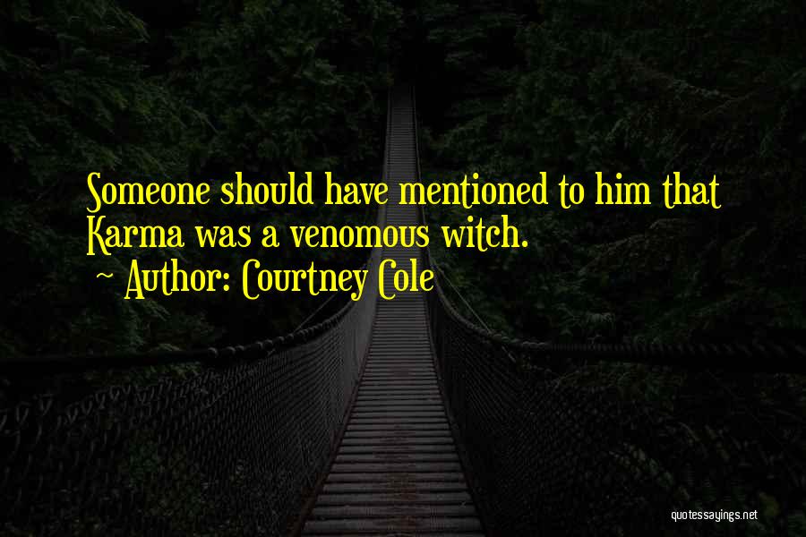 Courtney Cole Quotes: Someone Should Have Mentioned To Him That Karma Was A Venomous Witch.