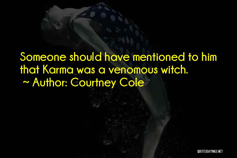 Courtney Cole Quotes: Someone Should Have Mentioned To Him That Karma Was A Venomous Witch.