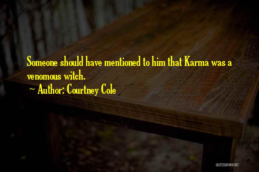 Courtney Cole Quotes: Someone Should Have Mentioned To Him That Karma Was A Venomous Witch.