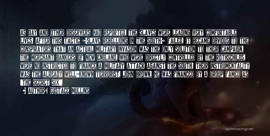 Eustace Mullins Quotes: As Day And Other Observers Had Reported, The Slaves Were Leading Very Comfortable Lives. After This Tactic [slave Rebellions In