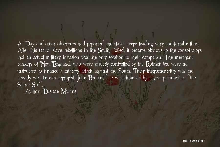 Eustace Mullins Quotes: As Day And Other Observers Had Reported, The Slaves Were Leading Very Comfortable Lives. After This Tactic [slave Rebellions In