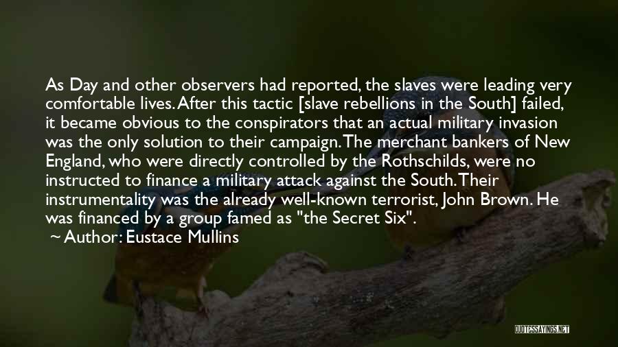 Eustace Mullins Quotes: As Day And Other Observers Had Reported, The Slaves Were Leading Very Comfortable Lives. After This Tactic [slave Rebellions In