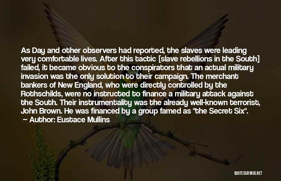 Eustace Mullins Quotes: As Day And Other Observers Had Reported, The Slaves Were Leading Very Comfortable Lives. After This Tactic [slave Rebellions In