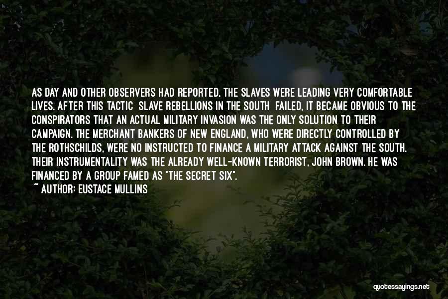 Eustace Mullins Quotes: As Day And Other Observers Had Reported, The Slaves Were Leading Very Comfortable Lives. After This Tactic [slave Rebellions In