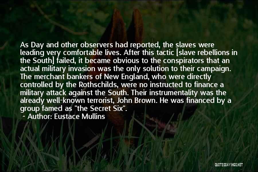 Eustace Mullins Quotes: As Day And Other Observers Had Reported, The Slaves Were Leading Very Comfortable Lives. After This Tactic [slave Rebellions In