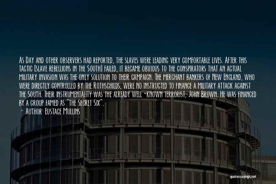 Eustace Mullins Quotes: As Day And Other Observers Had Reported, The Slaves Were Leading Very Comfortable Lives. After This Tactic [slave Rebellions In