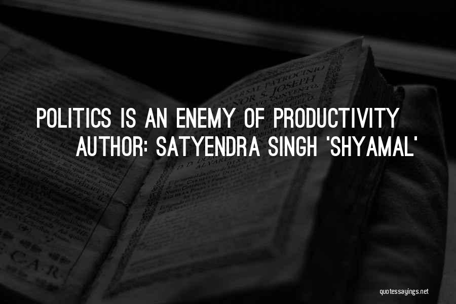 Satyendra Singh 'Shyamal' Quotes: Politics Is An Enemy Of Productivity