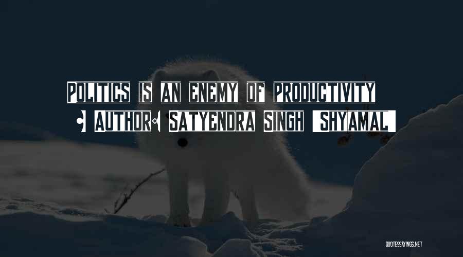 Satyendra Singh 'Shyamal' Quotes: Politics Is An Enemy Of Productivity