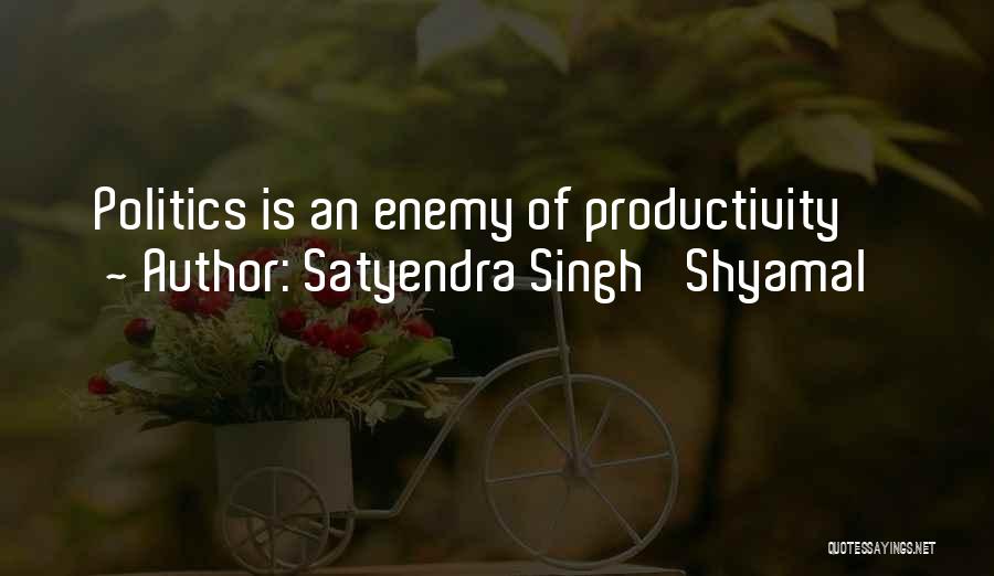Satyendra Singh 'Shyamal' Quotes: Politics Is An Enemy Of Productivity