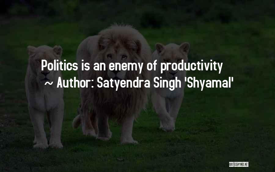 Satyendra Singh 'Shyamal' Quotes: Politics Is An Enemy Of Productivity