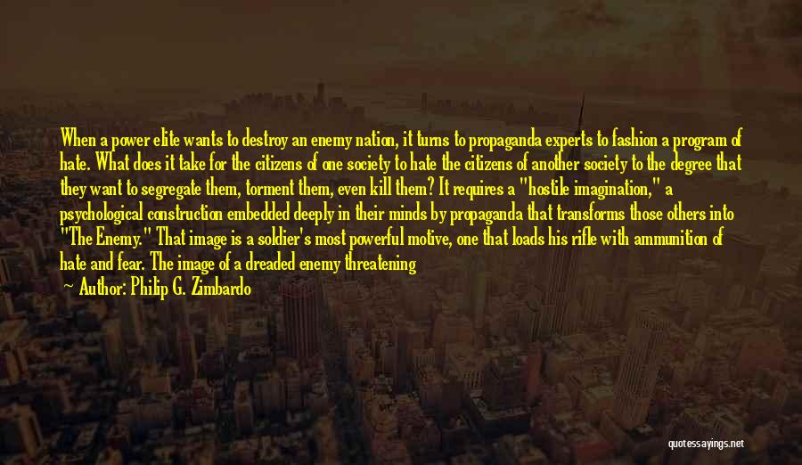 Philip G. Zimbardo Quotes: When A Power Elite Wants To Destroy An Enemy Nation, It Turns To Propaganda Experts To Fashion A Program Of