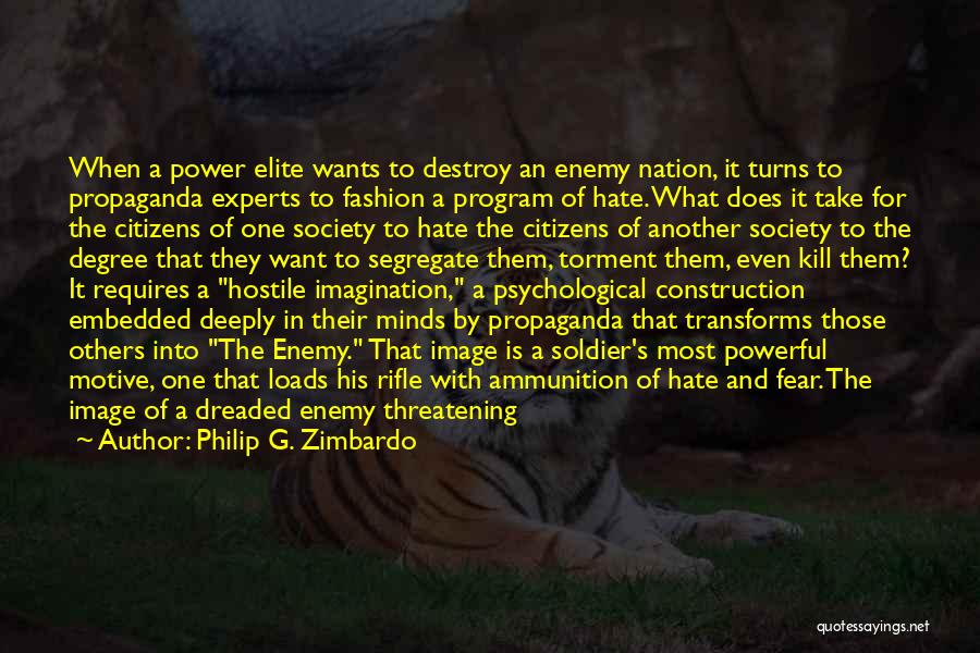 Philip G. Zimbardo Quotes: When A Power Elite Wants To Destroy An Enemy Nation, It Turns To Propaganda Experts To Fashion A Program Of