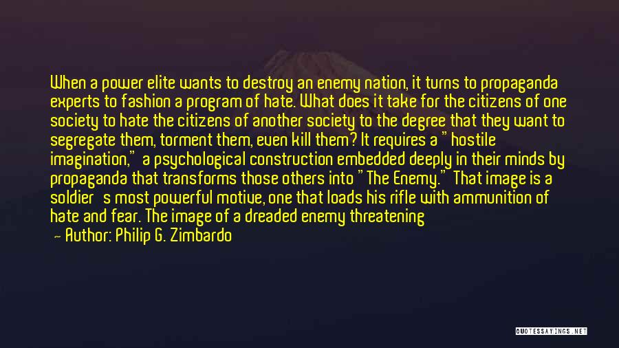 Philip G. Zimbardo Quotes: When A Power Elite Wants To Destroy An Enemy Nation, It Turns To Propaganda Experts To Fashion A Program Of