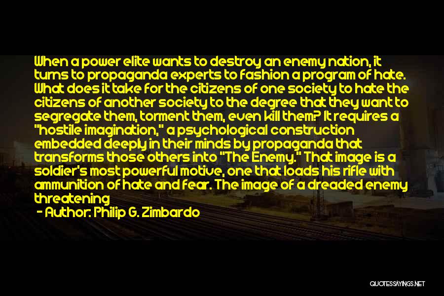 Philip G. Zimbardo Quotes: When A Power Elite Wants To Destroy An Enemy Nation, It Turns To Propaganda Experts To Fashion A Program Of