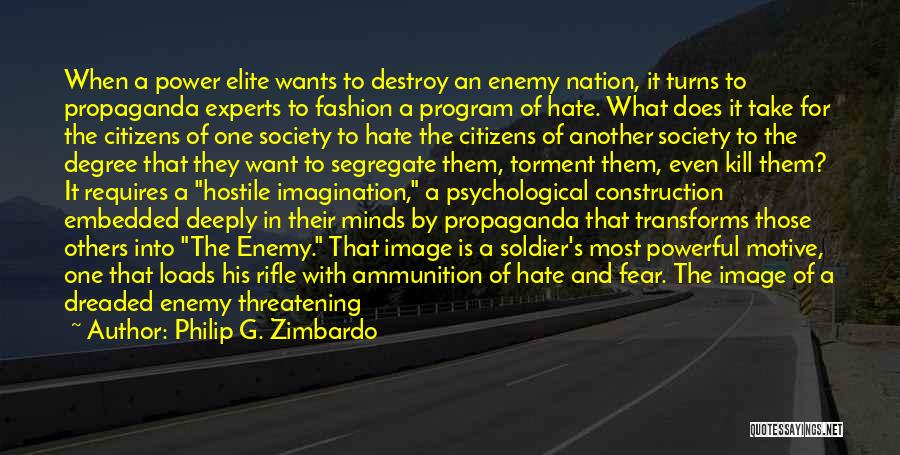 Philip G. Zimbardo Quotes: When A Power Elite Wants To Destroy An Enemy Nation, It Turns To Propaganda Experts To Fashion A Program Of