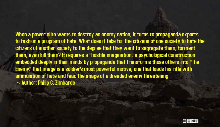 Philip G. Zimbardo Quotes: When A Power Elite Wants To Destroy An Enemy Nation, It Turns To Propaganda Experts To Fashion A Program Of