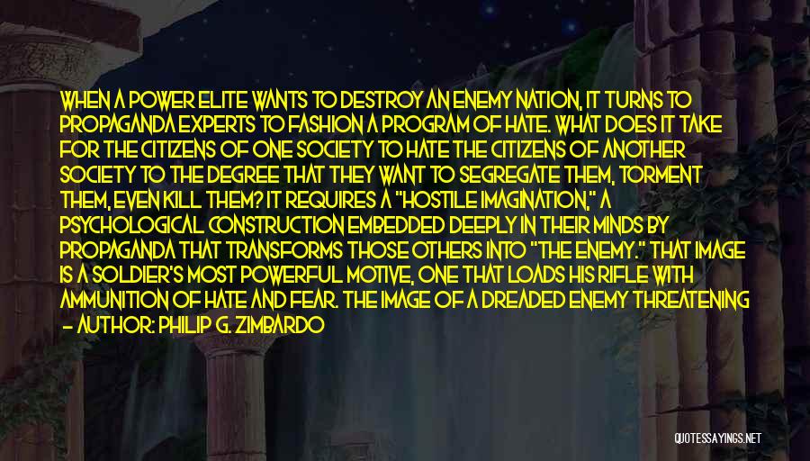 Philip G. Zimbardo Quotes: When A Power Elite Wants To Destroy An Enemy Nation, It Turns To Propaganda Experts To Fashion A Program Of