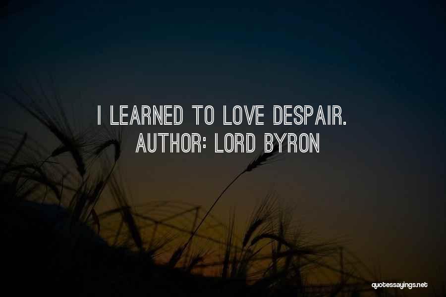 Lord Byron Quotes: I Learned To Love Despair.