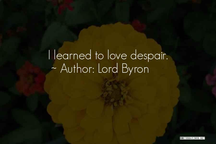 Lord Byron Quotes: I Learned To Love Despair.