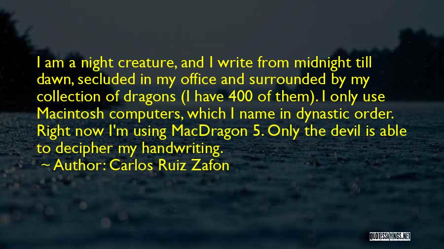 Carlos Ruiz Zafon Quotes: I Am A Night Creature, And I Write From Midnight Till Dawn, Secluded In My Office And Surrounded By My