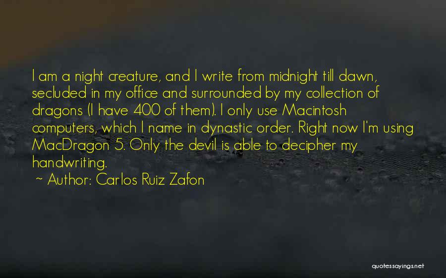 Carlos Ruiz Zafon Quotes: I Am A Night Creature, And I Write From Midnight Till Dawn, Secluded In My Office And Surrounded By My