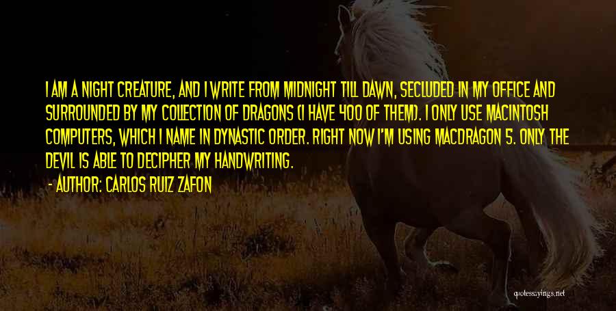 Carlos Ruiz Zafon Quotes: I Am A Night Creature, And I Write From Midnight Till Dawn, Secluded In My Office And Surrounded By My