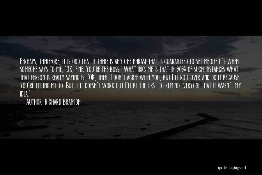 Richard Branson Quotes: Perhaps, Therefore, It Is Odd That If There Is Any One Phrase That Is Guaranteed To Set Me Off It's