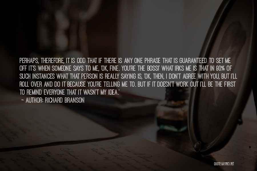 Richard Branson Quotes: Perhaps, Therefore, It Is Odd That If There Is Any One Phrase That Is Guaranteed To Set Me Off It's