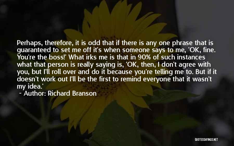 Richard Branson Quotes: Perhaps, Therefore, It Is Odd That If There Is Any One Phrase That Is Guaranteed To Set Me Off It's