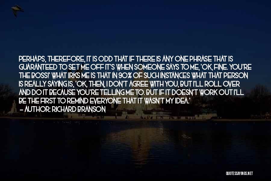 Richard Branson Quotes: Perhaps, Therefore, It Is Odd That If There Is Any One Phrase That Is Guaranteed To Set Me Off It's