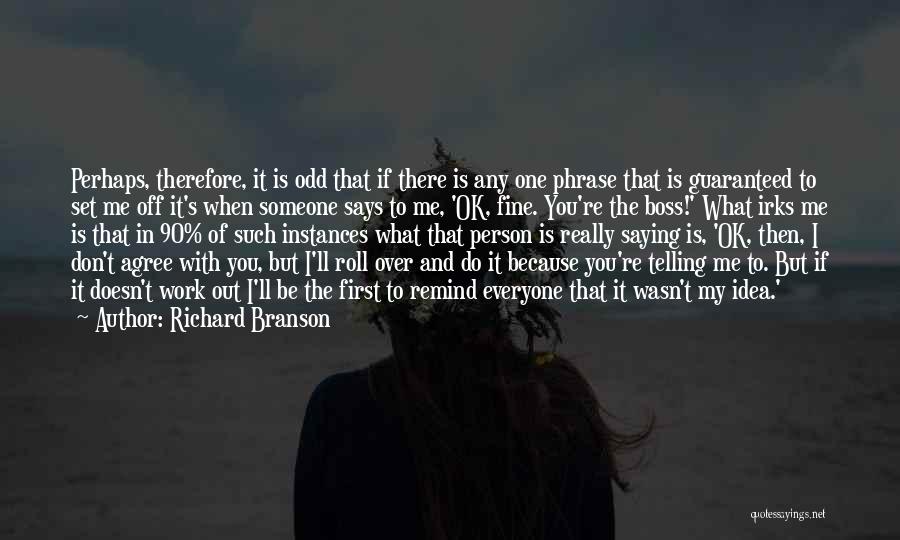 Richard Branson Quotes: Perhaps, Therefore, It Is Odd That If There Is Any One Phrase That Is Guaranteed To Set Me Off It's